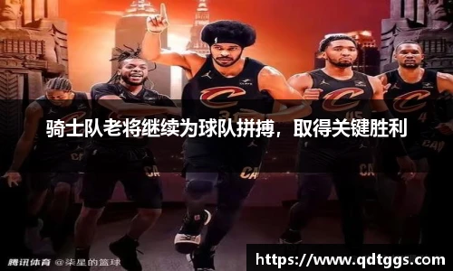 骑士队老将继续为球队拼搏，取得关键胜利