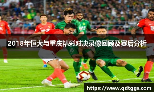 2018年恒大与重庆精彩对决录像回顾及赛后分析